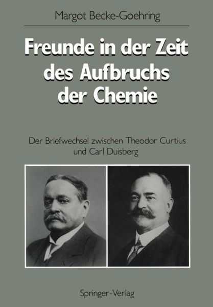 Freunde in Der Zeit Des Aufbruchs Der Chemie: Der Briefwechsel Zwischen Theodor Curtius Und Carl Duisberg - Margot Becke-Goehring - Bøger - Springer-Verlag Berlin and Heidelberg Gm - 9783540522065 - 27. februar 1990