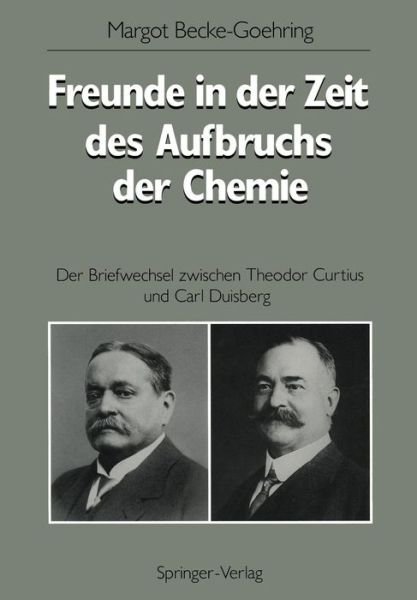 Cover for Margot Becke-Goehring · Freunde in Der Zeit Des Aufbruchs Der Chemie: Der Briefwechsel Zwischen Theodor Curtius Und Carl Duisberg (Pocketbok) [Softcover Reprint of the Original 1st 1990 edition] (1990)