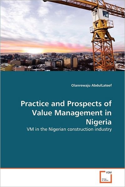 Cover for Olanrewaju Abdullateef · Practice and Prospects of Value Management in Nigeria: Vm in the Nigerian Construction Industry (Paperback Book) (2011)