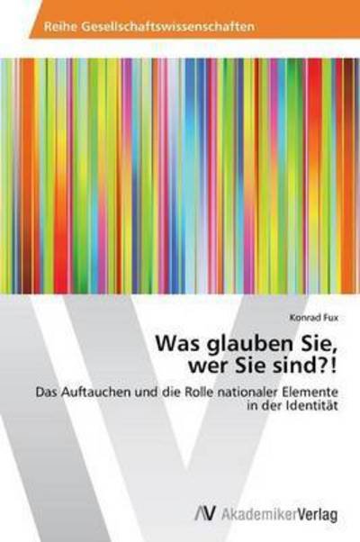 Was Glauben Sie, Wer Sie Sind?! - Fux Konrad - Böcker - AV Akademikerverlag - 9783639440065 - 9 juli 2012