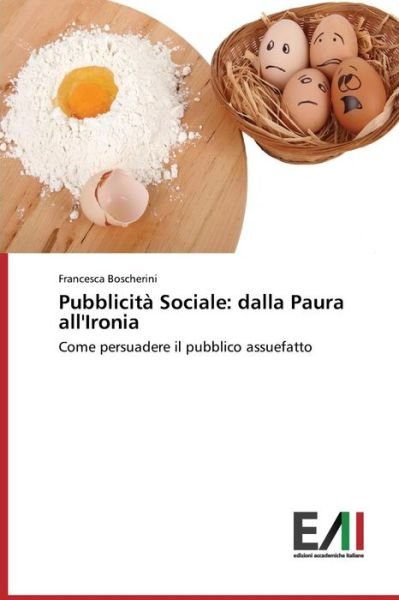 Cover for Francesca Boscherini · Pubblicità Sociale: Dalla Paura All'ironia: Come Persuadere Il Pubblico Assuefatto (Paperback Book) [Italian edition] (2014)