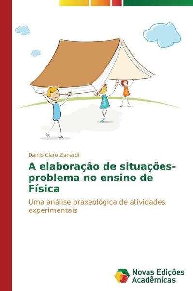 Cover for Danilo Claro Zanardi · A Elaboração De Situações-problema No Ensino De Física: Uma Análise Praxeológica De Atividades Experimentais (Paperback Book) [Portuguese edition] (2014)