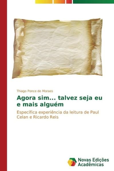 Cover for Thiago Ponce De Moraes · Agora Sim... Talvez Seja Eu E Mais Alguém: Específica Experiência Da Leitura De Paul Celan E Ricardo Reis (Paperback Bog) [Portuguese edition] (2014)