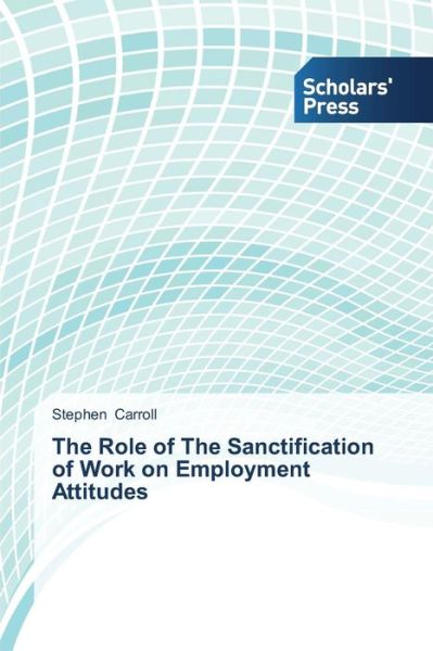 Cover for Stephen Carroll · The Role of the Sanctification of Work on Employment Attitudes (Paperback Book) (2014)