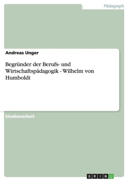 Cover for Andreas Unger · Begrunder der Berufs- und Wirtschaftspadagogik - Wilhelm von Humboldt (Paperback Book) (2010)