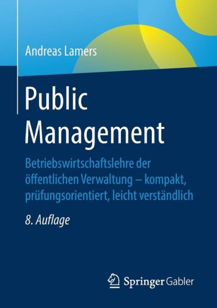 Cover for Andreas Lamers · Public Management: Betriebswirtschaftslehre Der OEffentlichen Verwaltung - Kompakt, Prufungsorientiert, Leicht Verstandlich (Paperback Book) [8th 8., Uberarb. Aufl. 2018, Die Vorauflage Ist Er edition] (2018)