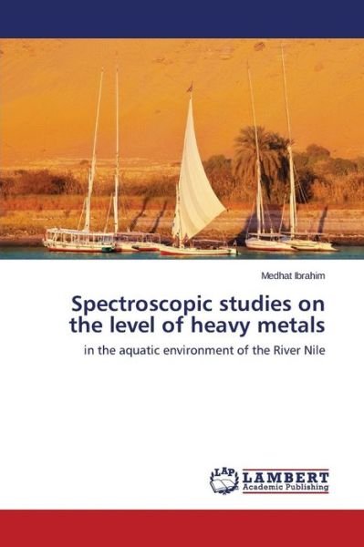 Cover for Medhat Ibrahim · Spectroscopic Studies on the Level of Heavy Metals: in the Aquatic Environment of the River Nile (Paperback Book) (2014)