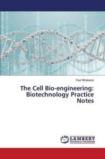 The Cell Bio-engineering: Biotechnology Practice Notes - Nthakanio Paul - Books - LAP Lambert Academic Publishing - 9783659761065 - July 24, 2015
