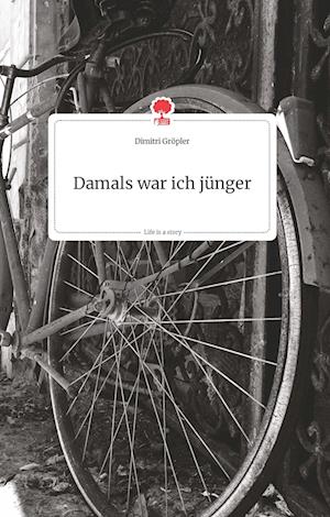 Cover for Dimitri Gröpler · Damals war ich jünger. Life is a Story - story.one (Hardcover Book) (2021)