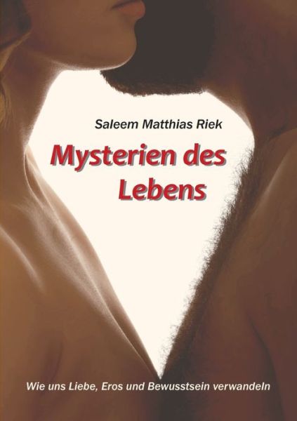 Cover for Saleem Matthias Riek · Mysterien des Lebens: Wie uns Liebe, Eros und Bewusstsein verwandeln (Paperback Book) (2016)