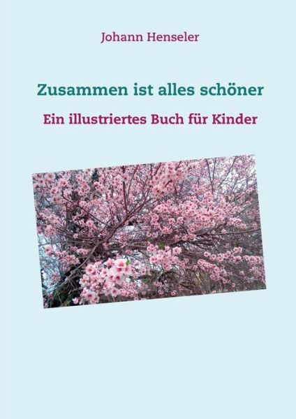 Cover for Johann Henseler · Zusammen ist alles schoener: Ein illustriertes Buch fur Kinder (Paperback Book) (2018)