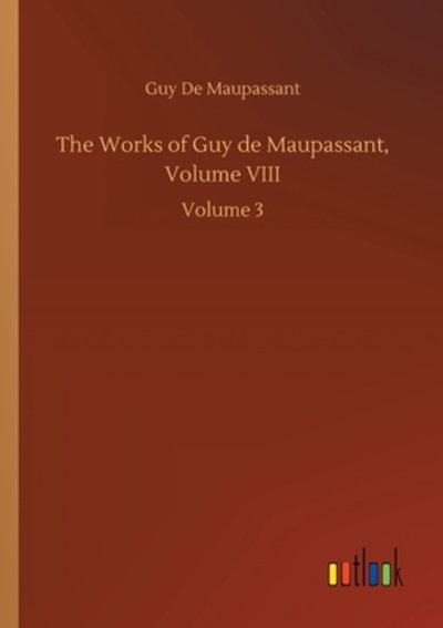 Cover for Guy de Maupassant · The Works of Guy de Maupassant, Volume VIII: Volume 3 (Paperback Book) (2020)