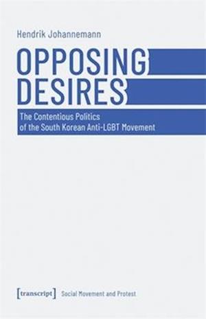 Cover for Hendrik Johannemann · Opposing Desires: The Contentious Politics of the South Korean Anti-LGBT Movement - Social Movement and Protest (Paperback Book) (2025)