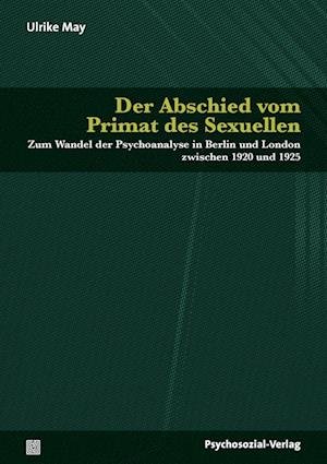 Der Abschied vom Primat des Sexuellen - Ulrike May - Kirjat - Psychosozial-Verlag - 9783837932065 - lauantai 1. huhtikuuta 2023