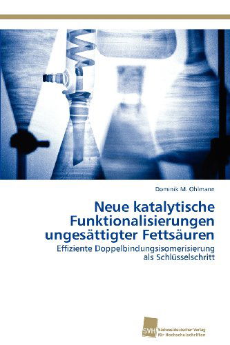 Cover for Dominik M. Ohlmann · Neue Katalytische Funktionalisierungen Ungesättigter Fettsäuren: Effiziente Doppelbindungsisomerisierung  Als Schlüsselschritt (Paperback Book) [German edition] (2012)