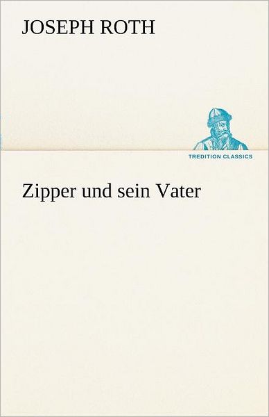 Zipper Und Sein Vater (Tredition Classics) (German Edition) - Joseph Roth - Książki - tredition - 9783842415065 - 7 marca 2013