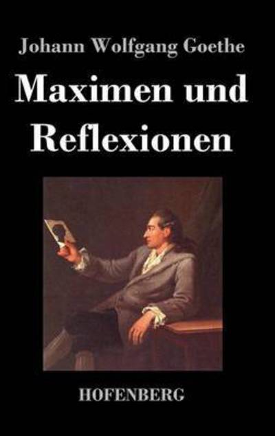 Cover for Johann Wolfgang Goethe · Maximen Und Reflexionen (Hardcover Book) (2016)