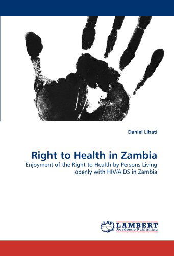 Cover for Daniel Libati · Right to Health in Zambia: Enjoyment of the Right to Health by Persons Living Openly with Hiv / Aids in Zambia (Paperback Book) (2011)