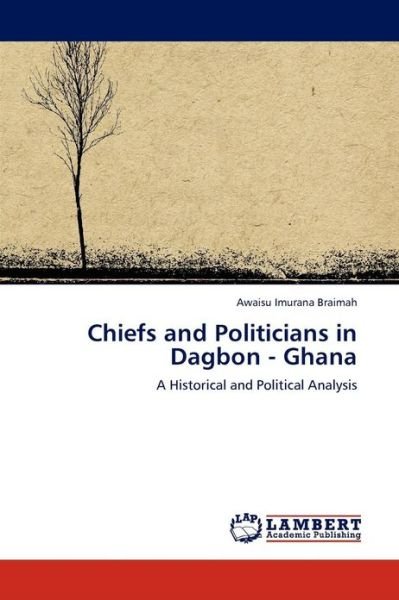 Cover for Awaisu Imurana Braimah · Chiefs and Politicians in Dagbon - Ghana: a Historical and Political Analysis (Paperback Bog) (2013)