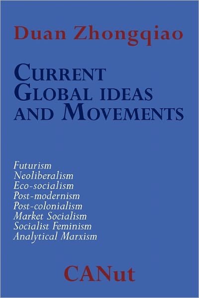 Cover for Duan Zhongqiao · Current Global Ideas and Movements Challenging Capitalism. Futurism, Neo-liberalism, Post-modernism, Post- Colonialism, Analytical Marxism, Eco-socialism, Socialist Feminism, Market Socialism (Paperback Bog) (2011)