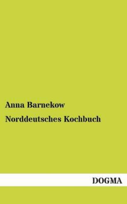 Norddeutsches Kochbuch - Anna Barnekow - Books - Dogma - 9783954541065 - September 23, 2012