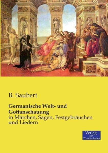 Cover for B Saubert · Germanische Welt- und Gottanschauung: in Marchen, Sagen, Festgebrauchen und Liedern (Taschenbuch) (2019)