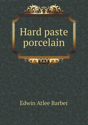 Cover for Edwin Atlee Barber · Hard Paste Porcelain (Paperback Book) (2013)