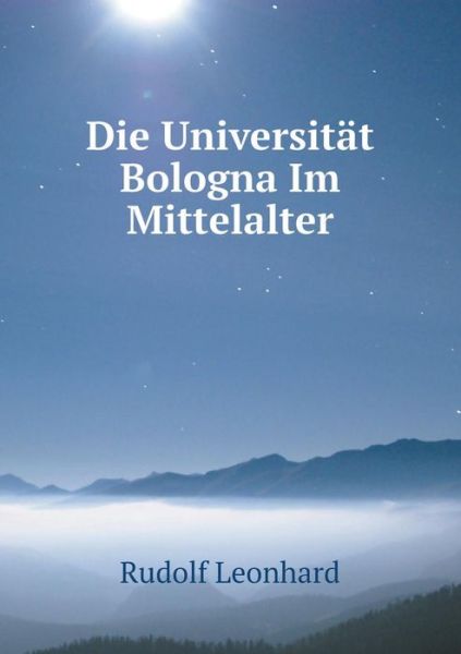 Cover for Rudolf Leonhard · Die Universität Bologna Im Mittelalter (Paperback Book) [German edition] (2014)