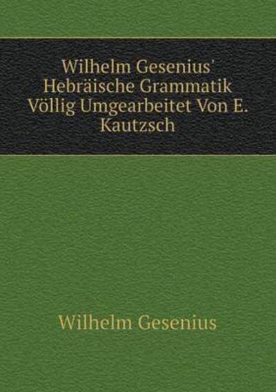 Cover for Wilhelm Gesenius · Wilhelm Gesenius' Hebräische Grammatik Völlig Umgearbeitet Von E. Kautzsch (Paperback Book) [German edition] (2014)