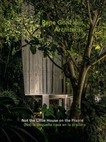 Cover for Rene Gonzalez · Rene Gonzalez Architects: Not the Little House on the Prairie (Paperback Book) (2023)