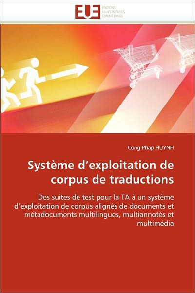 Cover for Cong Phap Huynh · Système D'exploitation De Corpus De Traductions: Des Suites De Test Pour La Ta À Un Système D'exploitation De Corpus Alignés De Documents et ... Multiannotés et Multimédia (Taschenbuch) [French edition] (2018)