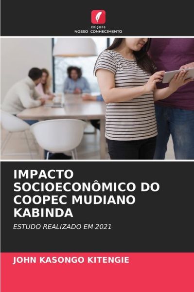 Cover for John Kasongo Kitengie · Impacto Socioeconomico Do Coopec Mudiano Kabinda (Paperback Book) (2021)