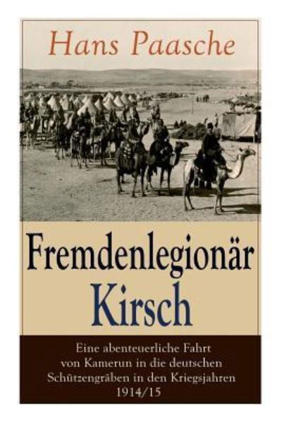 Fremdenlegion r Kirsch - Eine abenteuerliche Fahrt von Kamerun in die deutschen Sch tzengr ben in den Kriegsjahren 1914/15 - Hans Paasche - Libros - e-artnow - 9788026861065 - 1 de noviembre de 2017