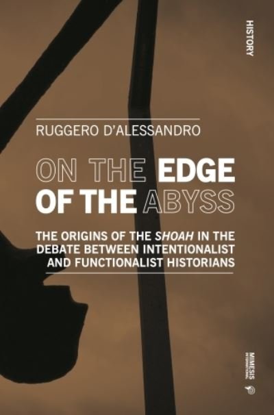 Cover for Ruggero D'Alessandro · On the Edge of the Abyss: The Origins of the Shoah in the Debate between Intentionalist and Functionalist Historians - History (Paperback Book) (2022)