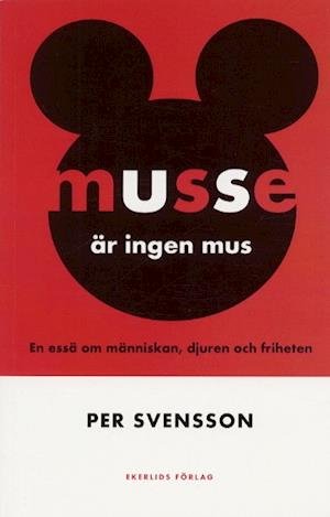 Cover for Per Svensson · Musse är ingen mus - En essä om människan, djuren och friheten (Book) (2001)