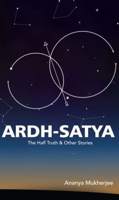 Cover for Ananya Mukherjee · Ardh- Satya the Half Truth and Other Stories (Paperback Book) (2016)