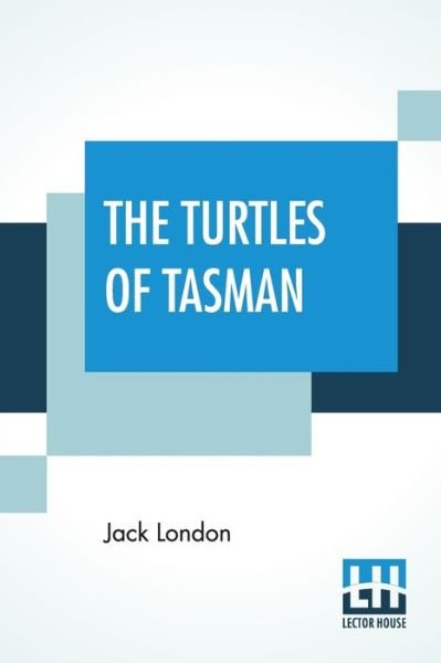 The Turtles Of Tasman - Jack London - Books - Lector House - 9789353445065 - July 26, 2019