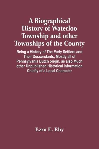 Cover for Ezra E Eby · A Biographical History Of Waterloo Township And Other Townships Of The County (Paperback Book) (2021)