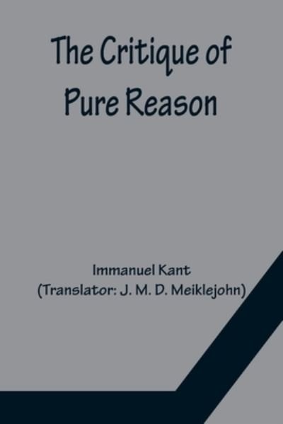 The Critique of Pure Reason - Immanuel Kant - Bøker - Alpha Edition - 9789356150065 - 11. april 2022