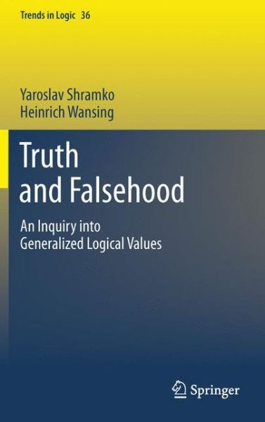 Yaroslav Shramko · Truth and Falsehood: An Inquiry into Generalized Logical Values - Trends in Logic (Hardcover Book) (2011)