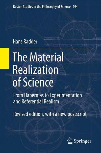 Cover for Hans Radder · The Material Realization of Science: From Habermas to Experimentation and Referential Realism - Boston Studies in the Philosophy and History of Science (Hardcover Book) [2012 edition] (2012)