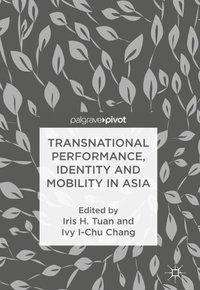 Cover for Transnational Performance, Identity and Mobility in Asia (Hardcover Book) [1st ed. 2018 edition] (2018)