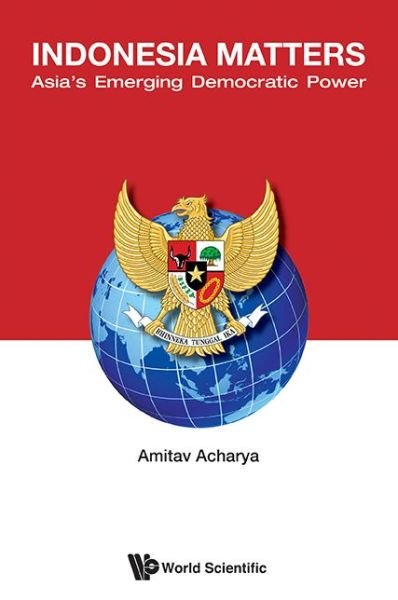 Cover for Acharya, Amitav (American Univ, Usa) · Indonesia Matters: Asia's Emerging Democratic Power (Hardcover Book) (2014)