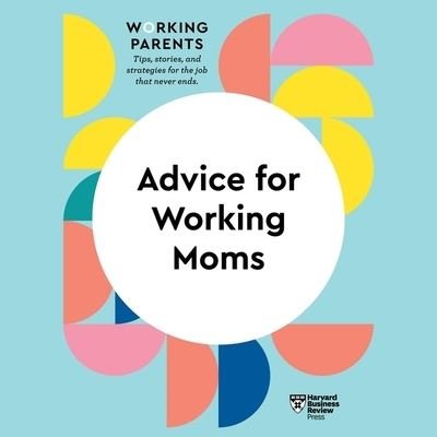 Cover for Harvard Business Review · Advice for Working Moms (CD) (2021)