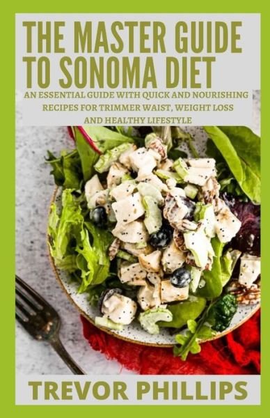 Cover for Trevor Phillips · The Master Guide To Sonoma Diet: An Essential Guide With Quick And Nourishing Recipes For Trimmer Waist, Weight Loss And Healthy Lifestyle (Paperback Book) (2021)