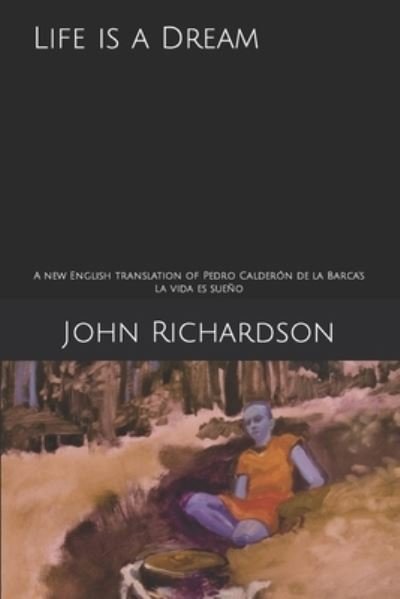 Cover for John Richardson · Life is a Dream: A new English translation of Pedro Calderon de la Barca's La vida es sueno (Taschenbuch) (2021)