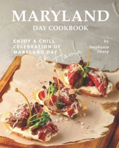 Maryland Day Cookbook - Stephanie Sharp - Książki - Independently Published - 9798706250065 - 8 lutego 2021