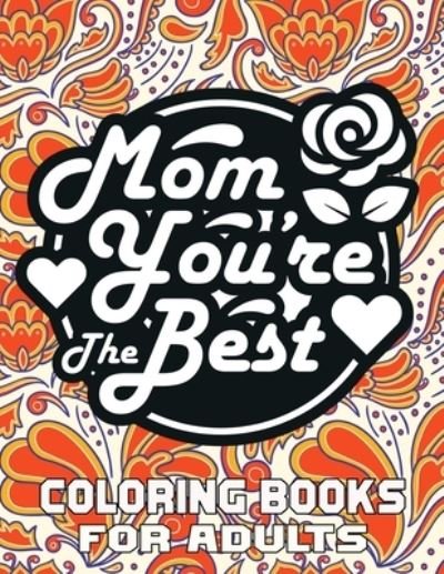 Cover for Kr Print House · Mom You're The Best Coloring Books For Adults: Mothers day coloring book for mom with Powerful and Motivating Words / Gift for Mothers Day from Daughter, Son or Husband. (Pocketbok) (2021)