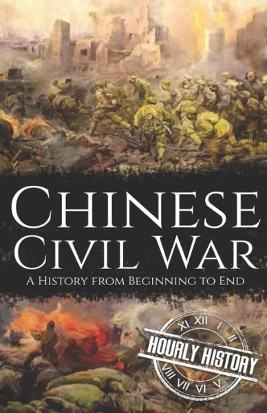 Chinese Civil War: A History from Beginning to End - History of China - Hourly History - Kirjat - Independently Published - 9798810311065 - maanantai 25. huhtikuuta 2022