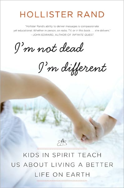 Cover for Hollister Rand · I'm Not Dead, I'm Different: Kids in Spirit Teach Us About Living a Better Life on Earth (Paperback Book) (2011)